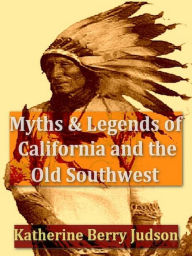Title: Myths and Legends of California and the Old Southwest, Author: James Katharine Berry Judson