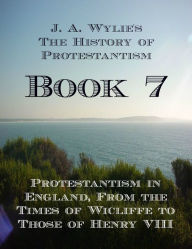 Title: Protestantism in England, From the Times of Wicliffe to Those of Henry VIII: Book 7, Author: James Aitken Wylie