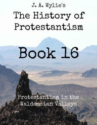 Title: Protestantism in the Waldensian Valleys: Book 16, Author: James Aitken Wylie