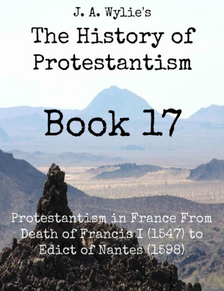 Protestantism in France From Death of Francis I (1547) to Edict of Nantes (1598): Book 17