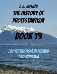 Title: Protestantism in Poland and Bohemia: Book 19, Author: James Aitken Wylie