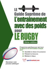 Title: Le guide suprême de l'entrainement avec des poids pour le rugby, Author: Rob Price