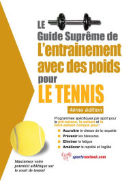 Title: Le guide suprême de l'entrainement avec des poids pour le tennis, Author: Rob Price