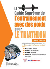 Title: Le guide suprême de l'entrainement avec des poids pour le triathlon, Author: Rob Price