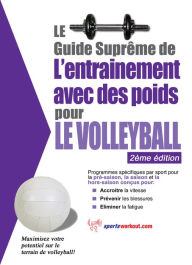 Title: Le guide suprême de l'entrainement avec des poids pour le volleyball, Author: Rob Price