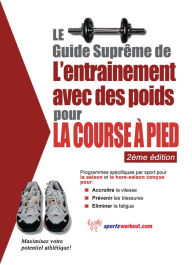 Title: Le guide suprême de l'entrainement avec des poids pour la course à pied, Author: Rob Price