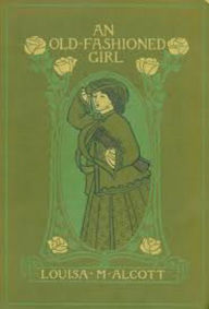 Title: An Old Fashioned Girl, Author: Louisa May Alcott