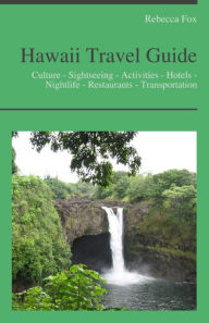 Title: Hawaii Travel Guide: Culture - Sightseeing - Activities - Hotels - Nightlife - Restaurants - Transportation, Author: Rebecca Fox