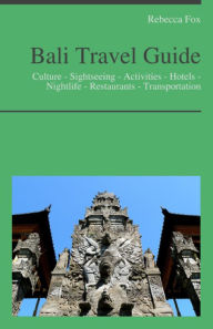 Title: Bali, Indonesia Travel Guide: Culture - Sightseeing - Activities - Hotels - Nightlife - Restaurants - Transportation, Author: Rebecca Fox