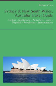 Title: Sydney & New South Wales, Australia Travel Guide: Culture - Sightseeing - Activities - Hotels - Nightlife - Restaurants - Transportation, Author: Rebecca Fox