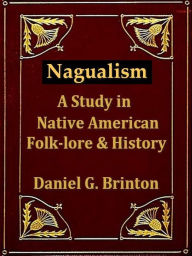 Title: Nagualism, A Study in Native American Folk-lore and History, Author: Daniel G. Brinton