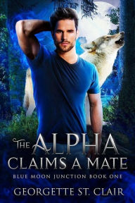 Title: The Alpha Claims A Mate, Author: Georgette St. Clair