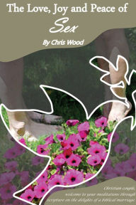 Title: The Love Joy and Peace of Sex, Author: Chris Wood