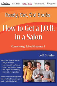 Title: Ready, Set, Go! Cosmetology School Graduate Book 3: How to Get a J.O.B. in a Salon, Author: Jeff Grissler