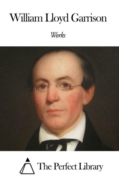 Works of William Lloyd Garrison by William Lloyd Garrison | eBook ...