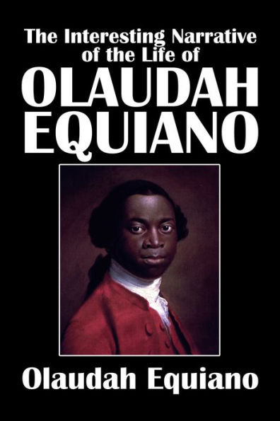 The Interesting Narrative of the Life of Olaudah Equiano Or, Gustavus Vassa, the African