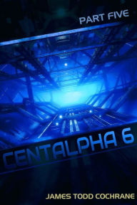 Title: Centalpha 6 Part V, Author: James Todd Cochrane