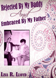 Title: Rejected by my Daddy, Embrace by my Father, Author: Lisa Lloyd