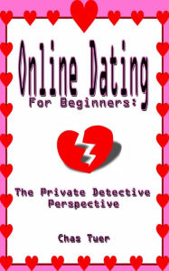 Title: Online Dating For Beginners: The Private Detective Perspective, Author: Chas Tuer