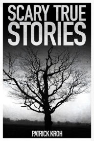 Title: Scary True Stories Vol. 1, Author: Patrick Kroh