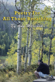 Title: Poetry For All Those Breathing, Author: Amy Marschak