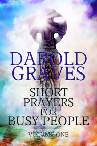 Title: Short Prayers for Busy People Vol. 1, Author: Darold Graves