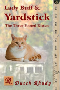 Title: Lady Buff and Yardstick - The Three-Footed Kitten (Short Stories, #2), Author: Dutch Rhudy