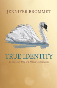 Title: True Identity: Do you know WHO and WHOSE you really are?, Author: Jennifer Brommet