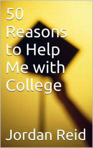 Title: 50 Reasons to Help Me with College, Author: Jordan Reid