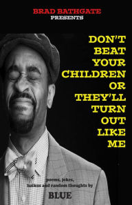 Title: DON'T BEAT YOUR CHILDREN OR THEY'LL TURN OUT LIKE ME, Author: Brad Bathgate