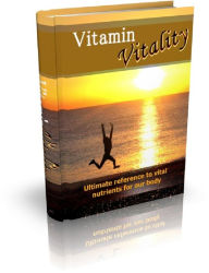 Title: Vitamin Vitality: Ultimate reference to vital nutrients for our body, Author: Anonymous