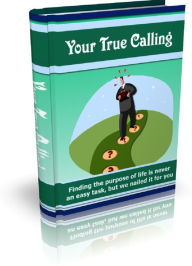 Title: Your True Calling: Finding The Purpose Of Life Is Never An Easy Task, But We Nailed It For You, Author: Anonymous