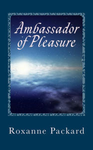 Title: The Ambassador of Pleasure, Author: Roxanne Packard