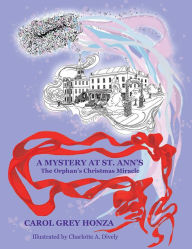 Title: A Mystery at St. Ann's: The Orphan's Christmas Miracle, Author: Carol Grey Honza