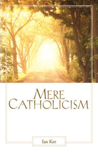 Title: Mere Catholicism, Author: Ian Ker