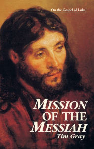 Title: Mission of the Messiah: On the Gospel of Luke, Author: Tim Gray