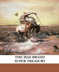 Title: The Max Brand Super Treasury (Including Black Jack, The Seventh Man, and more), Author: Max Brand