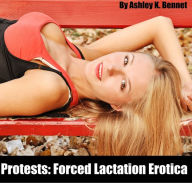 Title: Protests: Forced Lactation Erotica, Author: Ashley K. Bennet