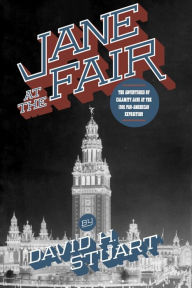 Title: JANE AT THE FAIR. Calamity Jane, Geronimo, Buffalo Bill, Carrie Nation, William McKinley at the 1901 Pan-American Exposition., Author: David Stuart