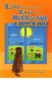 Title: Life Through the Eyes of a Hurricane Doggie-Dog!, Author: Tracy A. Spaine