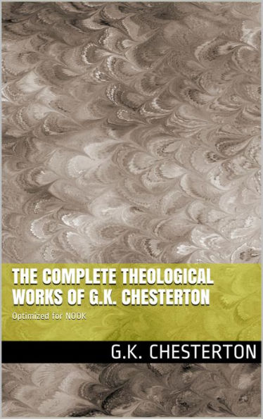 The Complete Theological Works of G.K. Chesterton (11 Novels by G.K. Chesterton)