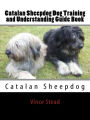 Catalan Sheepdog Dog Training and Understanding Guide Book