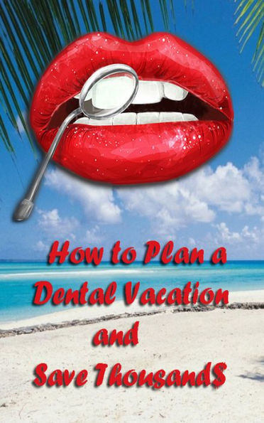 Plan A Dental Vacation And Save Thousands