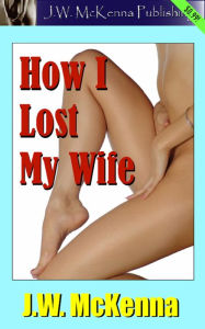 Title: How I Lost My Wife, Author: J.W. McKenna