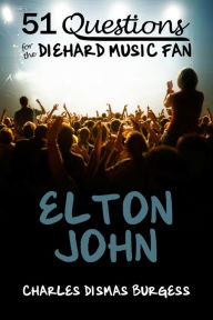 Title: 51 QUESTIONS FOR THE DIEHARD MUSIC FAN: Elton John, Author: Charles Dismas Burgess