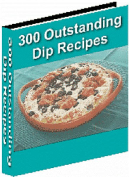 300 Outstanding Dip Recipes A+++