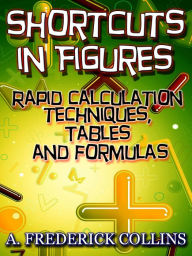 Title: Short Cuts In Figures - Amazing Rapid Calculation Techniques, Tables and Formulas, Author: A. Frederick Collins