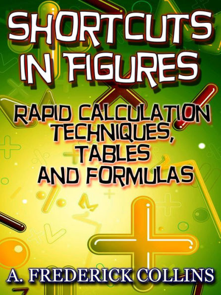 Short Cuts In Figures - Amazing Rapid Calculation Techniques, Tables and Formulas