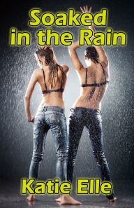 Title: Soaked in the Rain, Author: Katie Elle