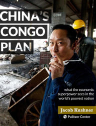 Title: China's Congo Plan: What the economic superpower sees in the world's poorest nation, Author: Jacob Kushner